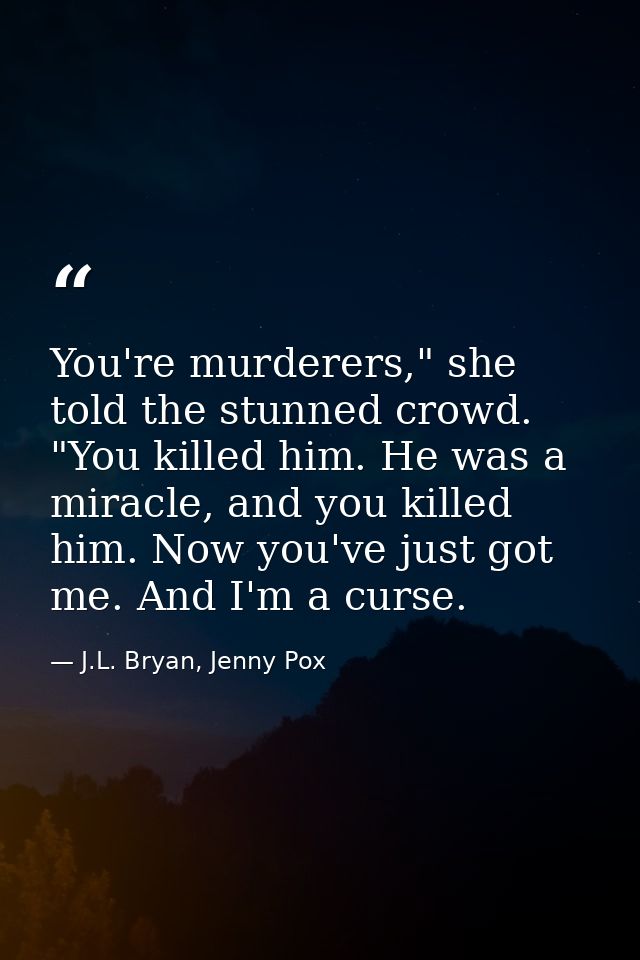 You're murderers," she told the stunned crowd. "You killed him. He was a miracle, and you killed him. Now you've just go — J.L. Bryan, Jenny Pox