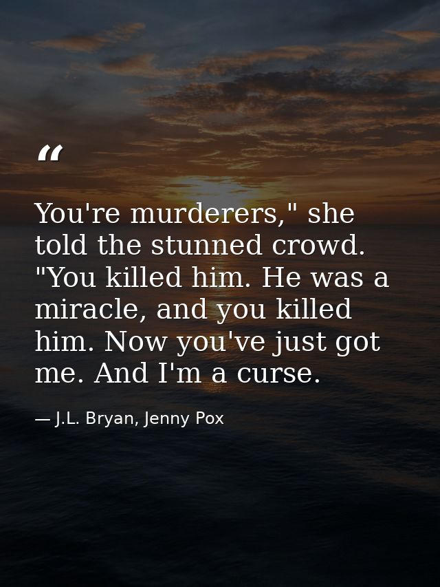 You're murderers," she told the stunned crowd. "You killed him. He was a miracle, and you killed him. Now you've just go — J.L. Bryan, Jenny Pox