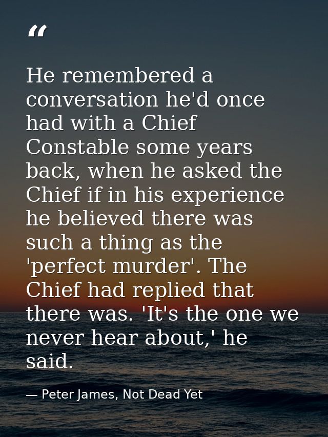 He remembered a conversation he'd once had with a Chief Constable some years back, when he asked the Chief if in his exp — Peter James, Not Dead Yet