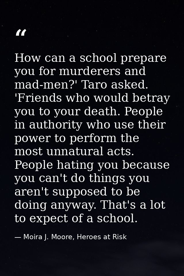 How can a school prepare you for murderers and mad-men?' Taro asked. 'Friends who would betray you to your death. People — Moira J. Moore, Heroes at Risk