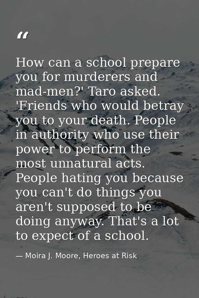 How can a school prepare you for murderers and mad-men?' Taro asked. 'Friends who would betray you to your death. People — Moira J. Moore, Heroes at Risk