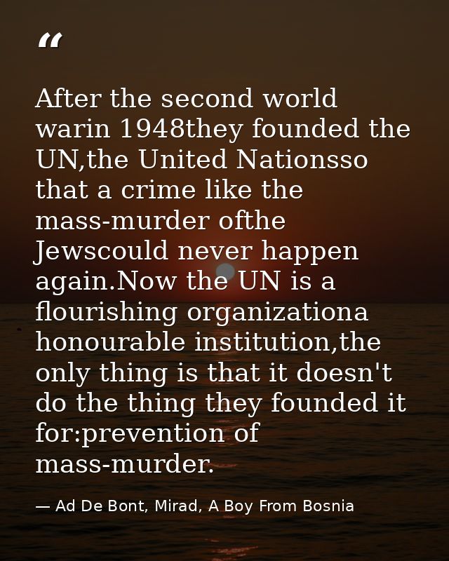 After the second world warin 1948they founded the UN,the United Nationsso that a crime like the mass-murder ofthe Jewsco — Ad De Bont, Mirad, A Boy From Bosnia