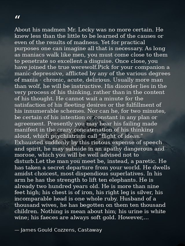 About his madmen Mr. Lecky was no more certain. He knew less than the little to be learned of the causes or even of the  — James Gould Cozzens, Castaway