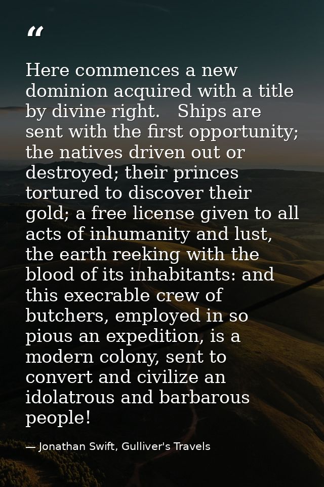 Here commences a new dominion acquired with a title by divine right.   Ships are sent with the first opportunity; the na — Jonathan Swift, Gulliver's Travels