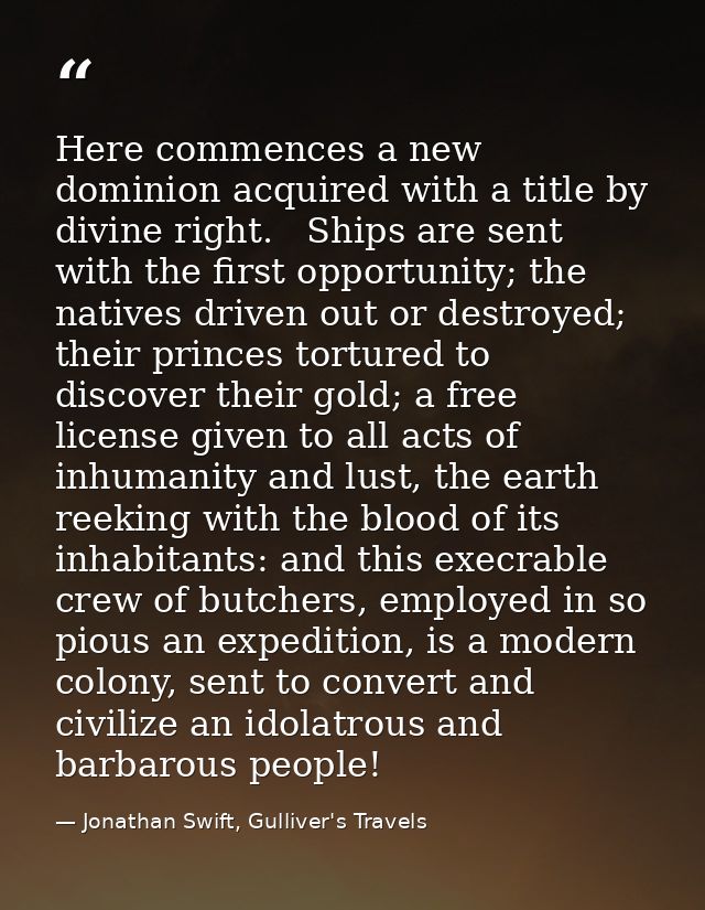 Here commences a new dominion acquired with a title by divine right.   Ships are sent with the first opportunity; the na — Jonathan Swift, Gulliver's Travels