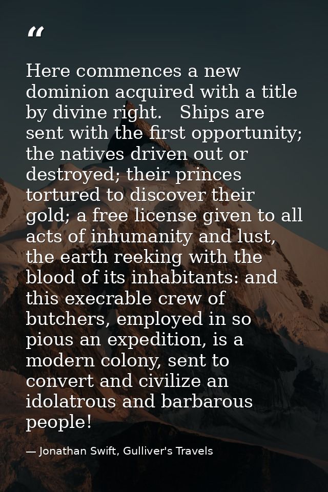 Here commences a new dominion acquired with a title by divine right.   Ships are sent with the first opportunity; the na — Jonathan Swift, Gulliver's Travels
