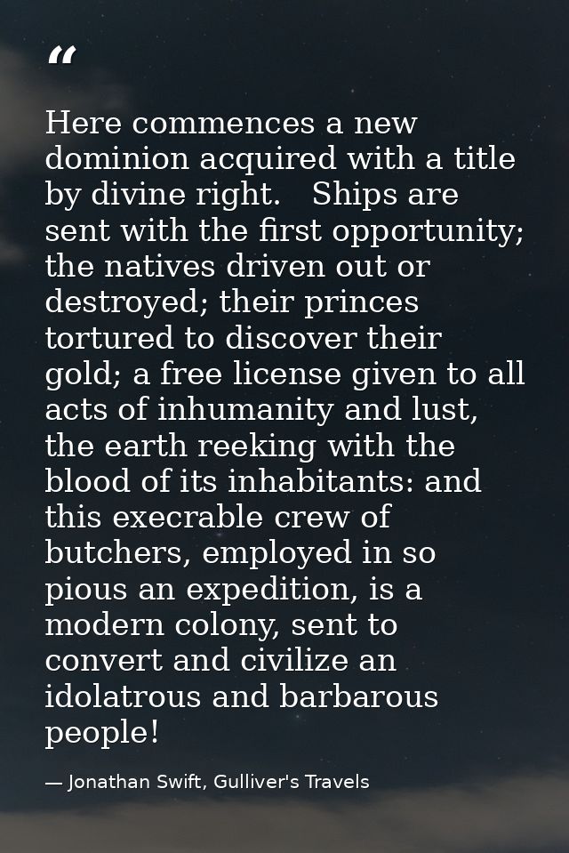 Here commences a new dominion acquired with a title by divine right.   Ships are sent with the first opportunity; the na — Jonathan Swift, Gulliver's Travels