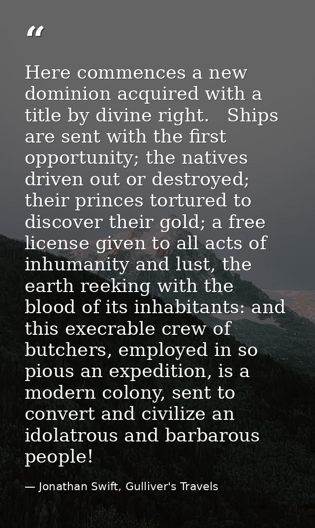 Here commences a new dominion acquired with a title by divine right.   Ships are sent with the first opportunity; the na — Jonathan Swift, Gulliver's Travels
