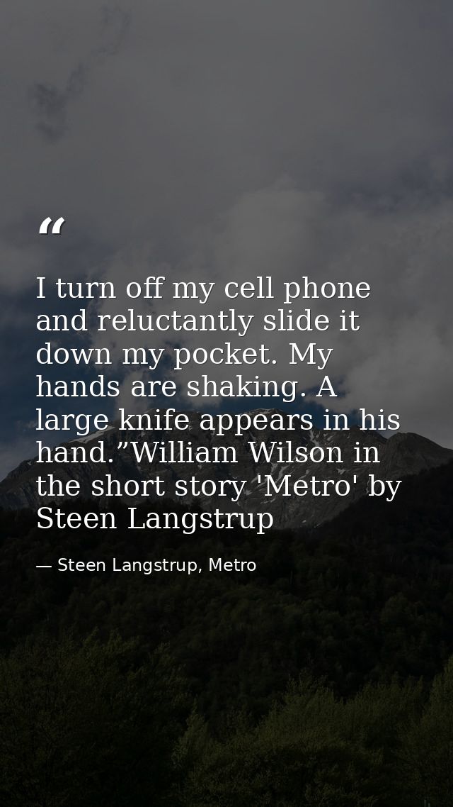 I turn off my cell phone and reluctantly slide it down my pocket. My hands are shaking. A large knife appears in his han — Steen Langstrup, Metro