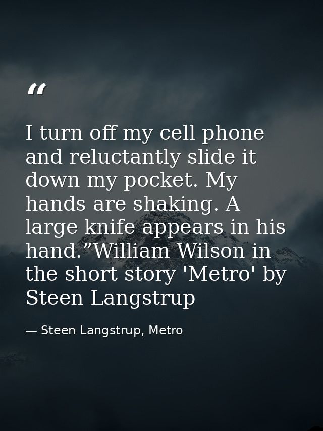 I turn off my cell phone and reluctantly slide it down my pocket. My hands are shaking. A large knife appears in his han — Steen Langstrup, Metro