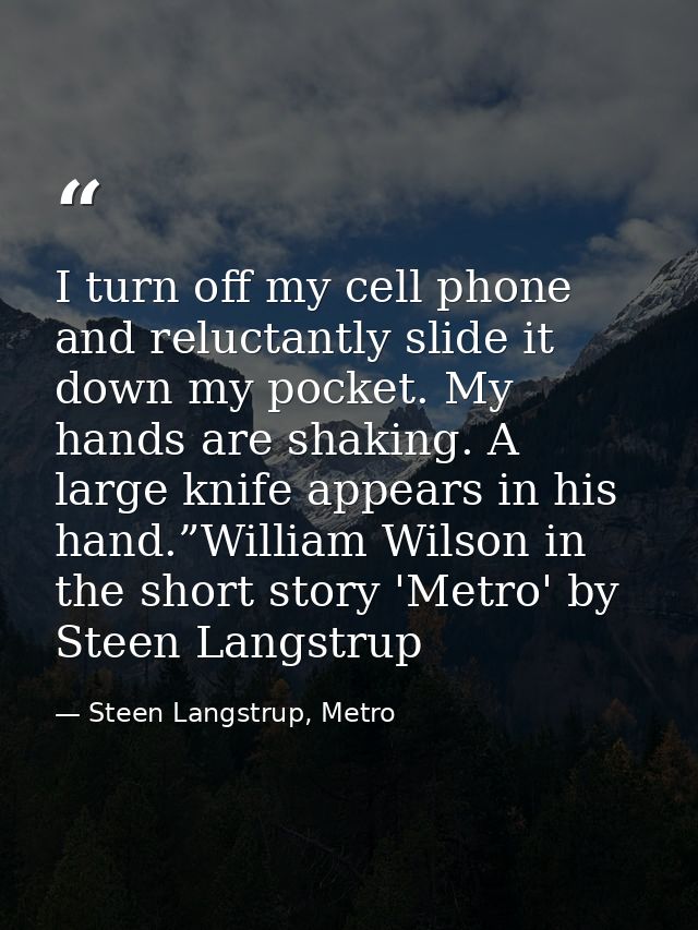 I turn off my cell phone and reluctantly slide it down my pocket. My hands are shaking. A large knife appears in his han — Steen Langstrup, Metro