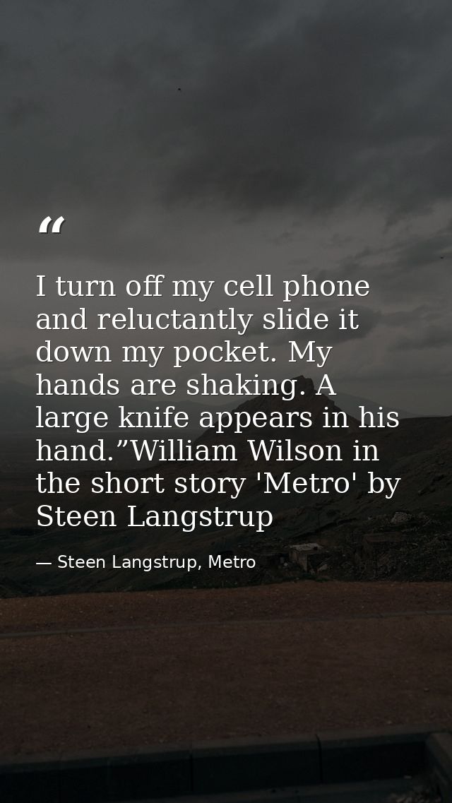 I turn off my cell phone and reluctantly slide it down my pocket. My hands are shaking. A large knife appears in his han — Steen Langstrup, Metro