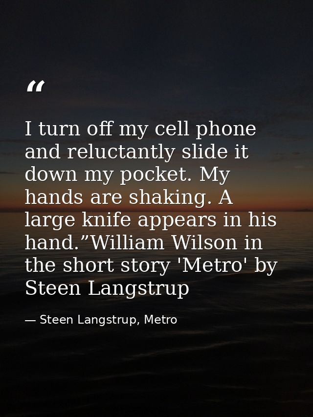 I turn off my cell phone and reluctantly slide it down my pocket. My hands are shaking. A large knife appears in his han — Steen Langstrup, Metro