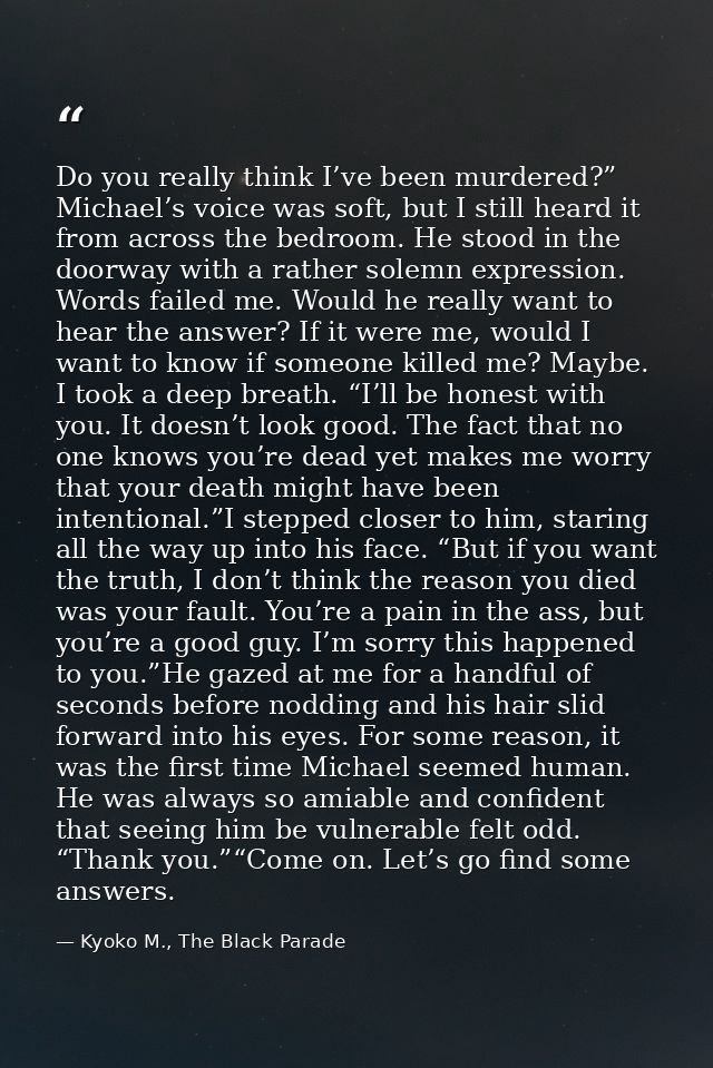 Do you really think I’ve been murdered?” Michael’s voice was soft, but I still heard it from across the bedroom. He stoo — Kyoko M., The Black Parade