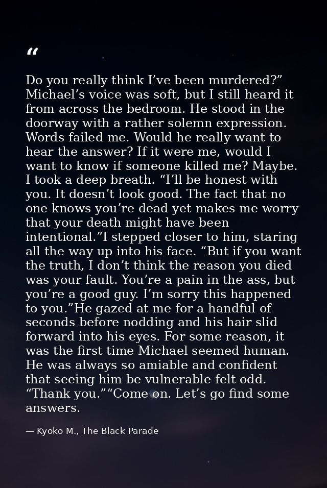 Do you really think I’ve been murdered?” Michael’s voice was soft, but I still heard it from across the bedroom. He stoo — Kyoko M., The Black Parade