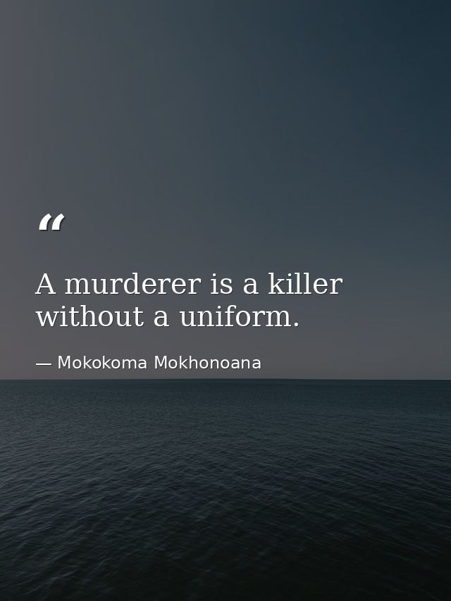 A murderer is a killer without a uniform. — Mokokoma Mokhonoana