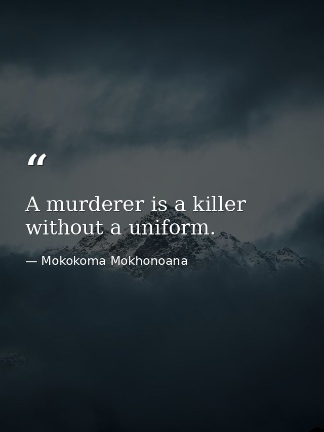 A murderer is a killer without a uniform. — Mokokoma Mokhonoana