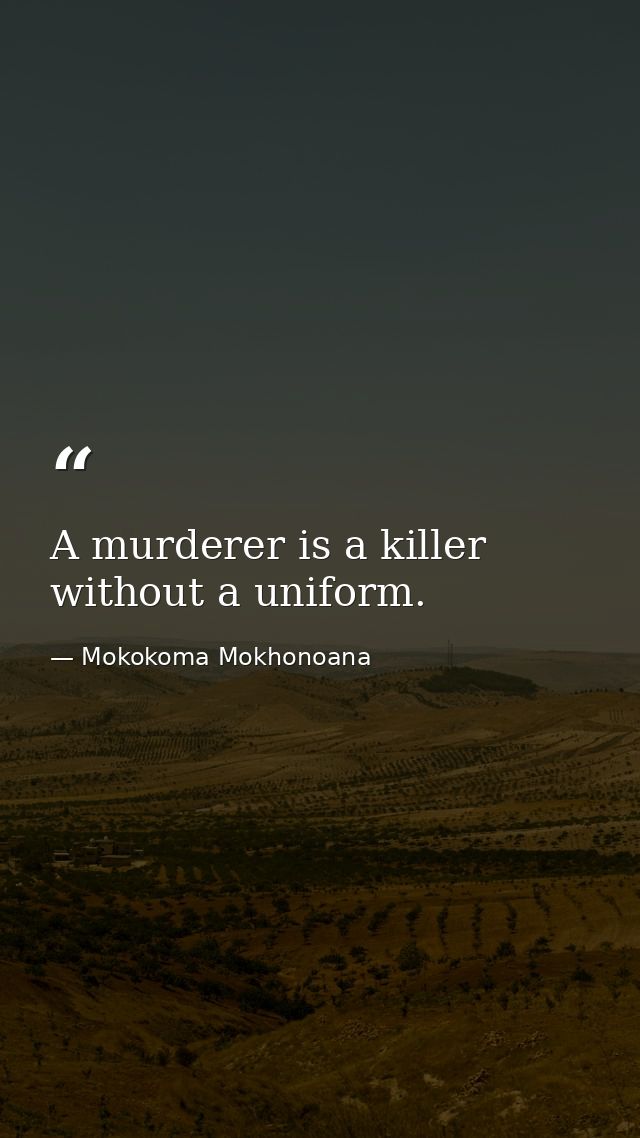 A murderer is a killer without a uniform. — Mokokoma Mokhonoana