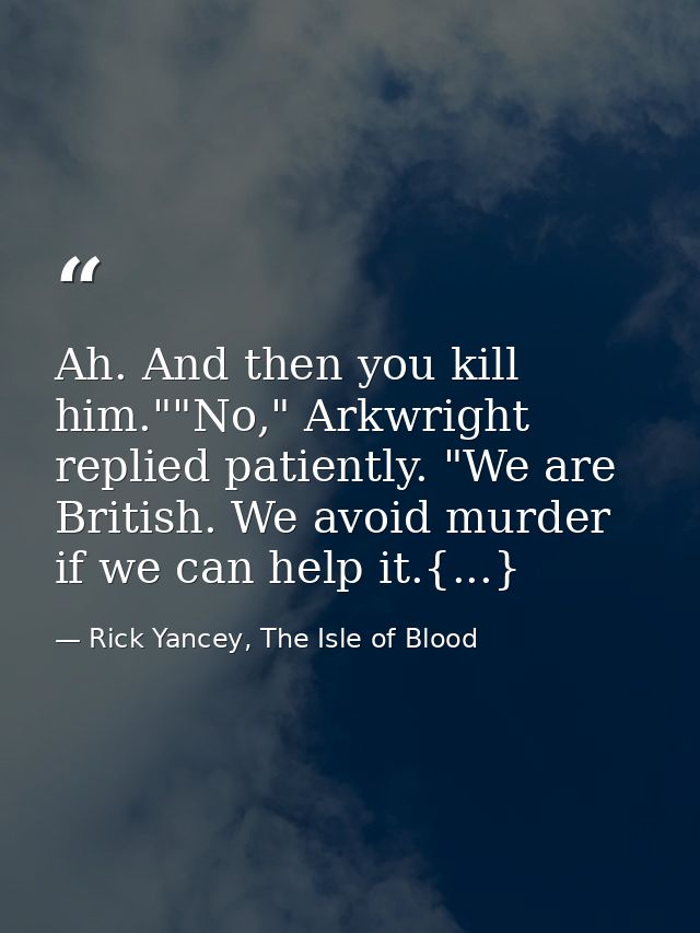 Ah. And then you kill him.""No," Arkwright replied patiently. "We are British. We avoid murder if we can help it.{...} — Rick Yancey, The Isle of Blood