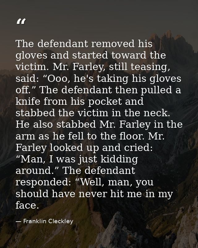 The defendant removed his gloves and started toward the victim. Mr. Farley, still teasing, said: “Ooo, he's taking his g — Franklin Cleckley