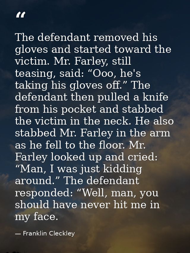 The defendant removed his gloves and started toward the victim. Mr. Farley, still teasing, said: “Ooo, he's taking his g — Franklin Cleckley