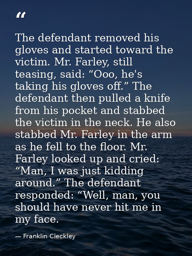 The defendant removed his gloves and started toward the victim. Mr. Farley, still teasing, said: “Ooo, he's taking his g — Franklin Cleckley