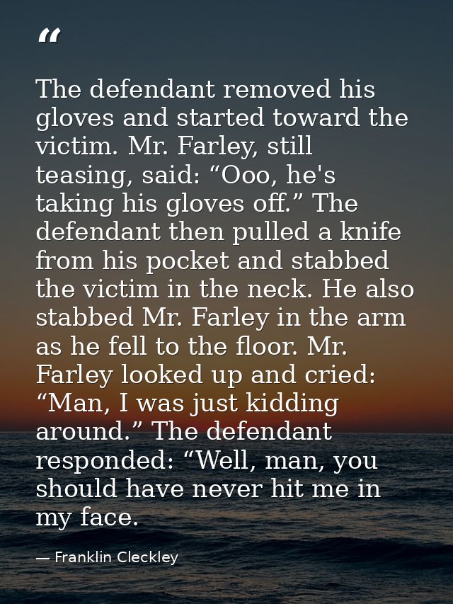 The defendant removed his gloves and started toward the victim. Mr. Farley, still teasing, said: “Ooo, he's taking his g — Franklin Cleckley