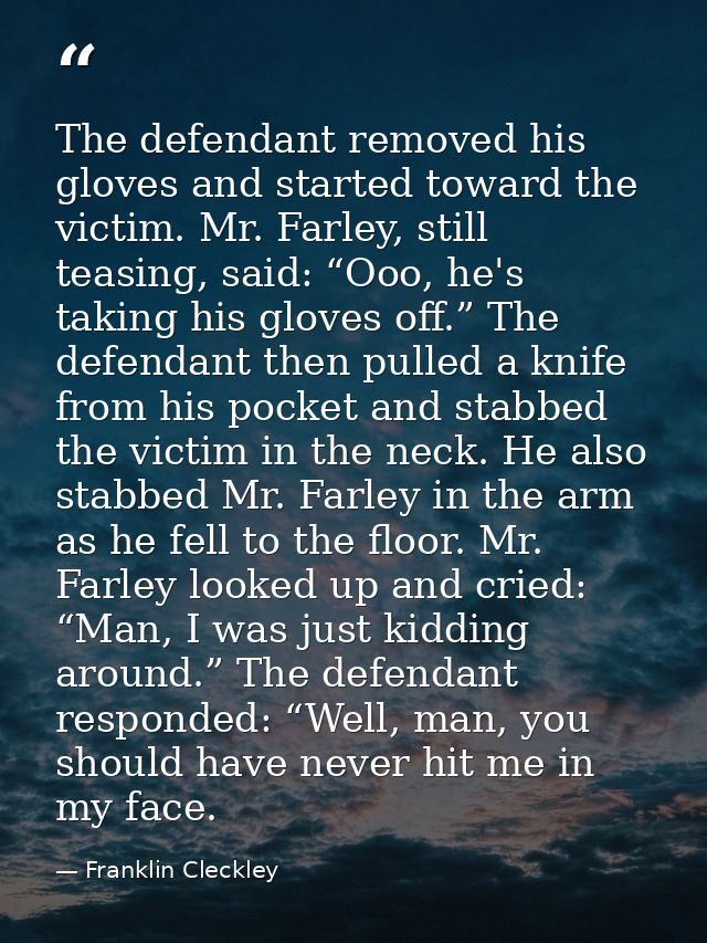 The defendant removed his gloves and started toward the victim. Mr. Farley, still teasing, said: “Ooo, he's taking his g — Franklin Cleckley