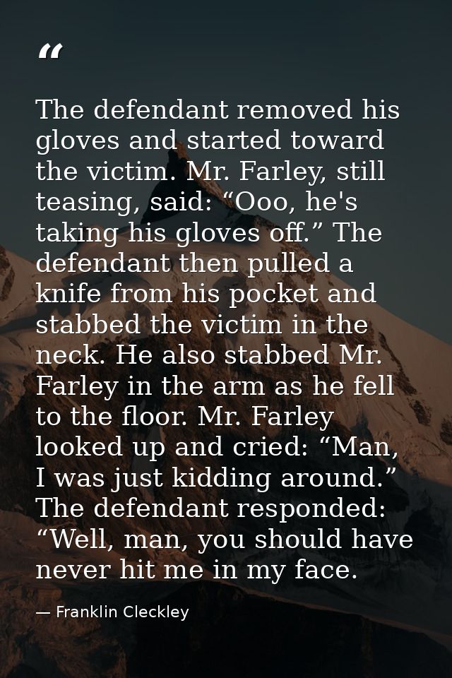 The defendant removed his gloves and started toward the victim. Mr. Farley, still teasing, said: “Ooo, he's taking his g — Franklin Cleckley