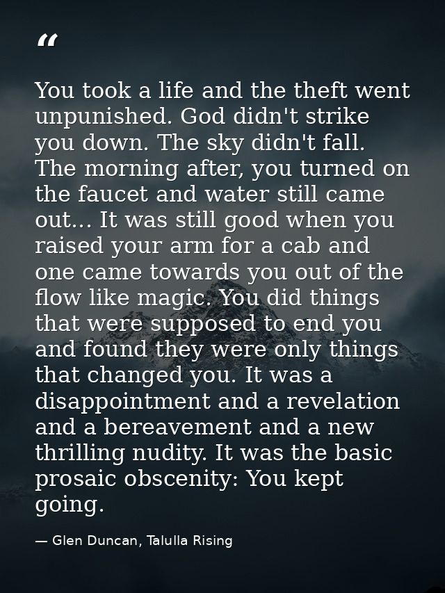 You took a life and the theft went unpunished. God didn't strike you down. The sky didn't fall. The morning after, you t — Glen Duncan, Talulla Rising