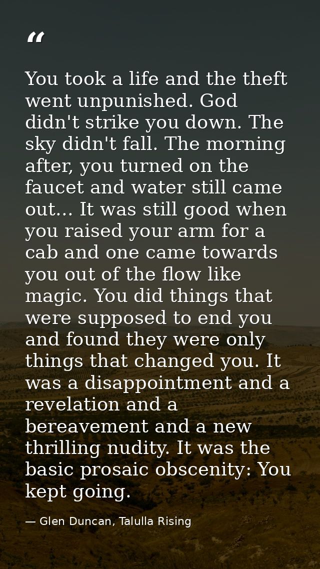 You took a life and the theft went unpunished. God didn't strike you down. The sky didn't fall. The morning after, you t — Glen Duncan, Talulla Rising