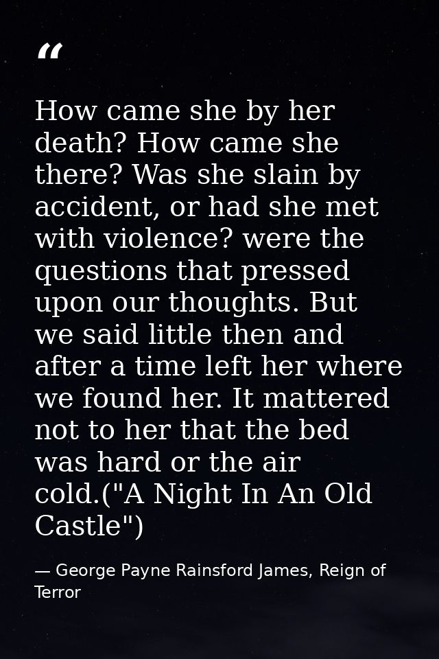 How came she by her death? How came she there? Was she slain by accident, or had she met with violence? were the questio — George Payne Rainsford James, Reign of Terror