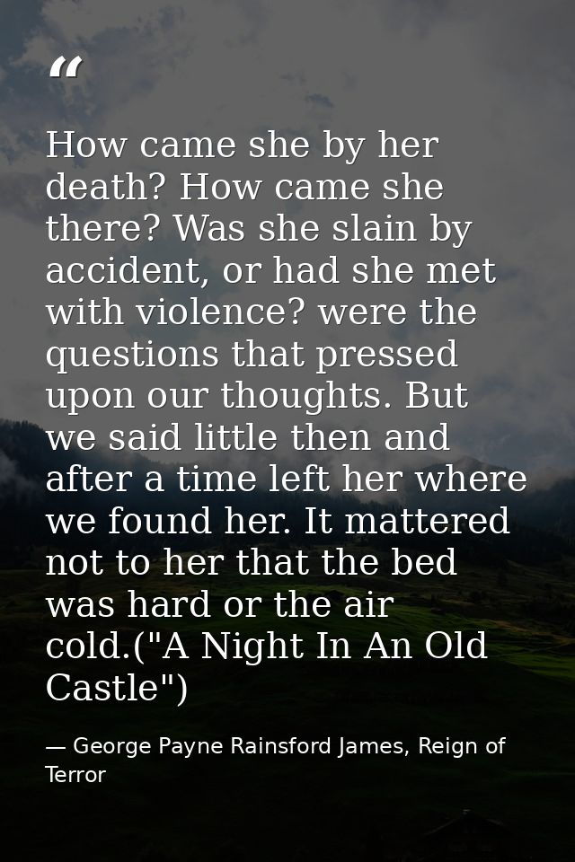 How came she by her death? How came she there? Was she slain by accident, or had she met with violence? were the questio — George Payne Rainsford James, Reign of Terror