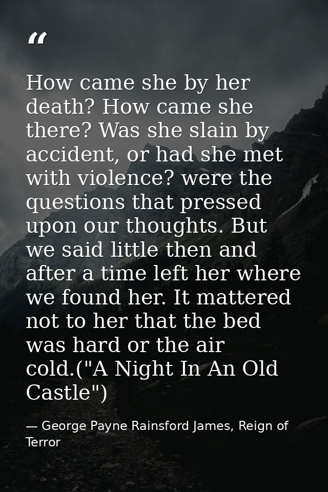 How came she by her death? How came she there? Was she slain by accident, or had she met with violence? were the questio — George Payne Rainsford James, Reign of Terror