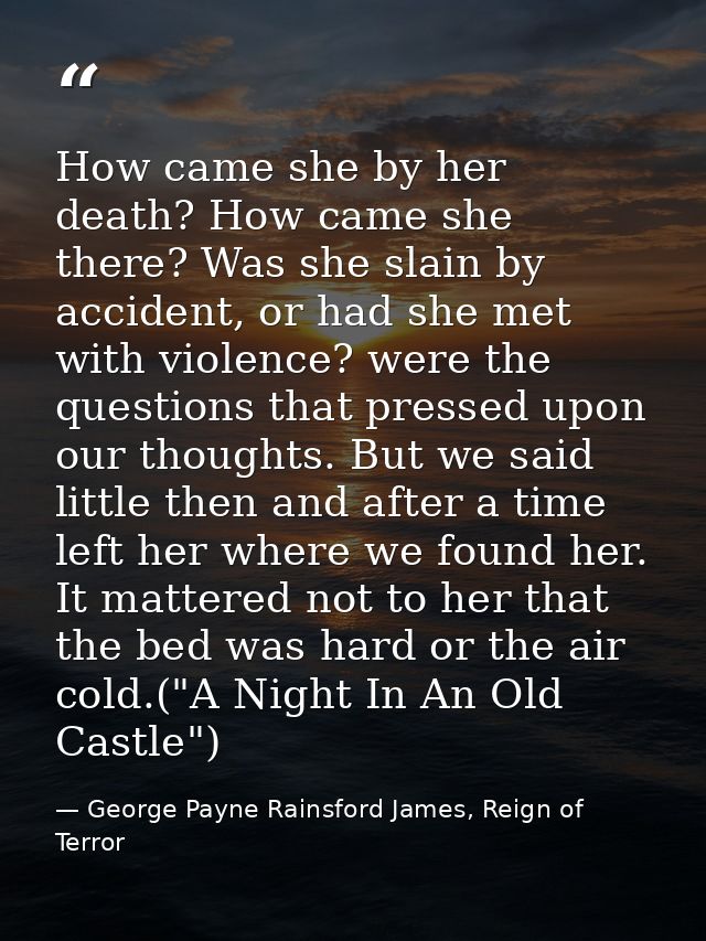 How came she by her death? How came she there? Was she slain by accident, or had she met with violence? were the questio — George Payne Rainsford James, Reign of Terror