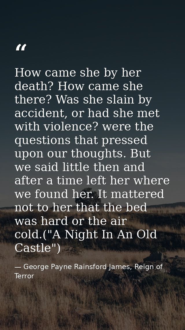 How came she by her death? How came she there? Was she slain by accident, or had she met with violence? were the questio — George Payne Rainsford James, Reign of Terror