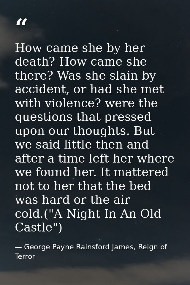 How came she by her death? How came she there? Was she slain by accident, or had she met with violence? were the questio — George Payne Rainsford James, Reign of Terror