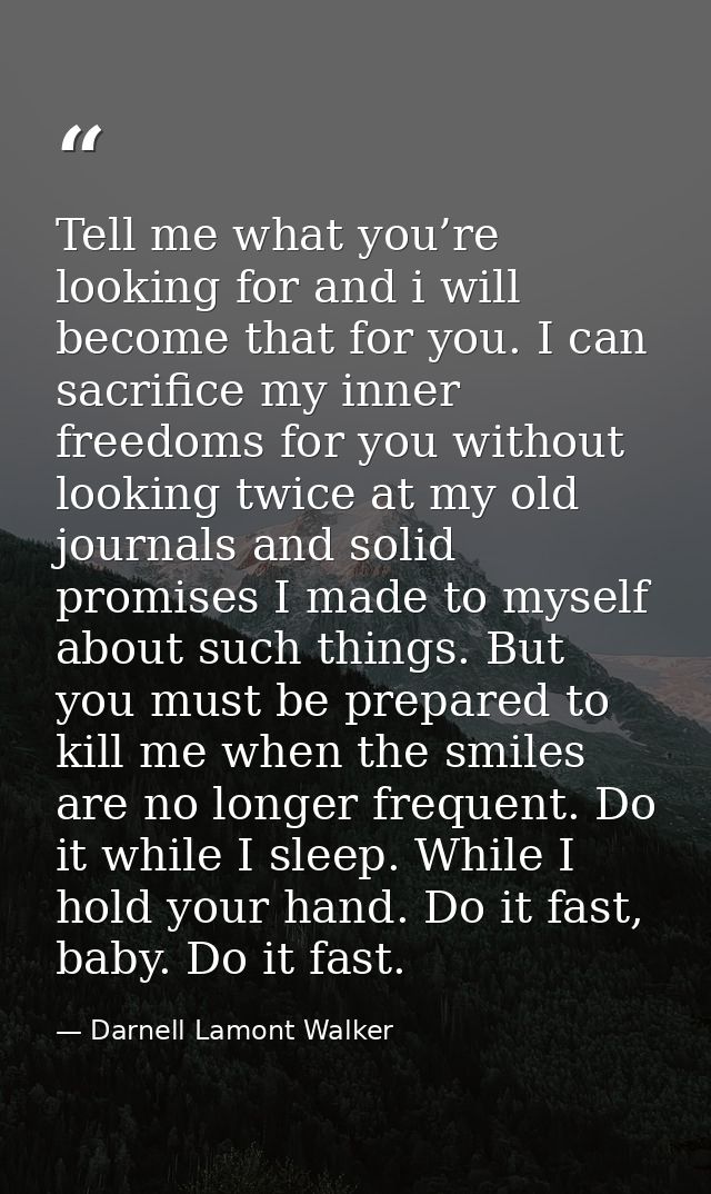 Tell me what you’re looking for and i will become that for you. I can sacrifice my inner freedoms for you without lookin — Darnell Lamont Walker
