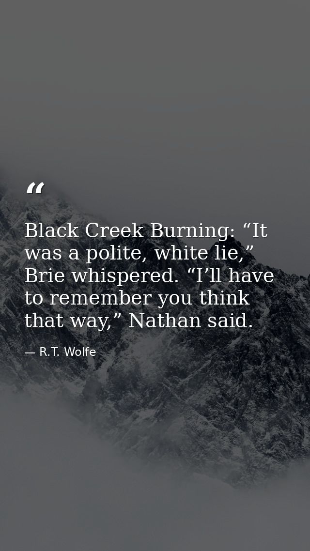 Black Creek Burning: “It was a polite, white lie,” Brie whispered. “I’ll have to remember you think that way,” Nathan sa — R.T. Wolfe