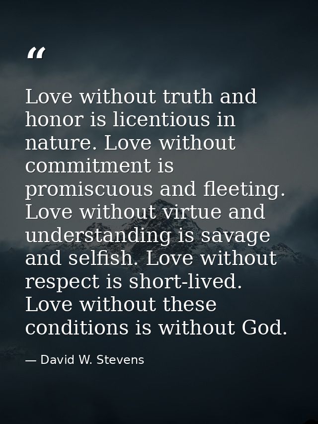 Love without truth and honor is licentious in nature. Love without commitment is promiscuous and fleeting. Love without  — David W. Stevens