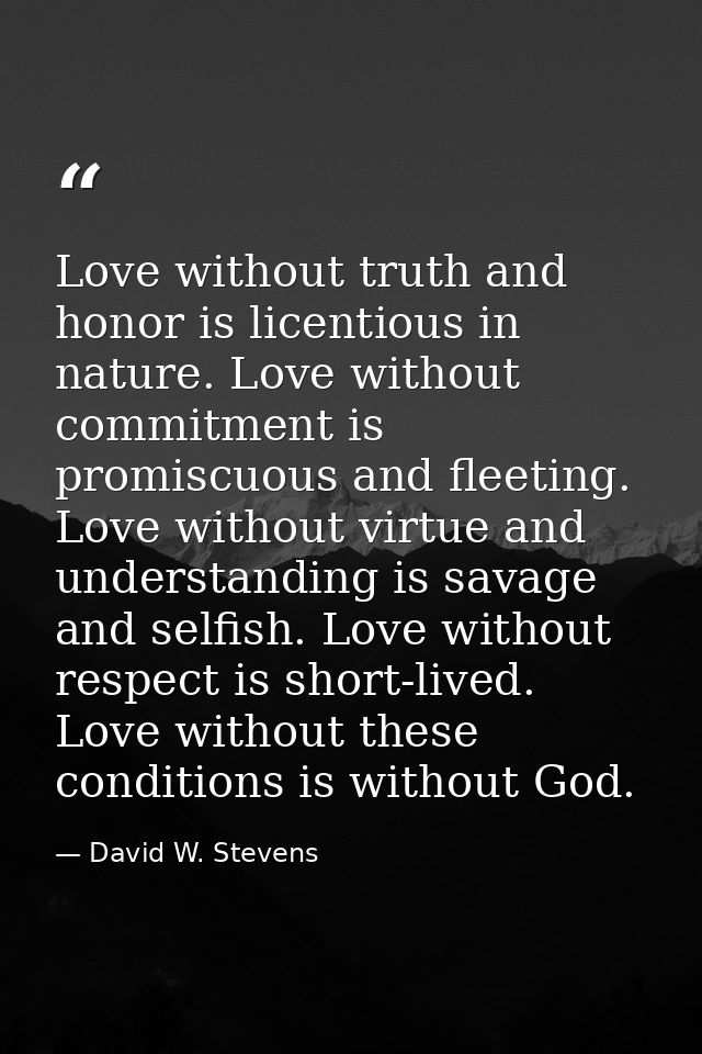 Love without truth and honor is licentious in nature. Love without commitment is promiscuous and fleeting. Love without  — David W. Stevens