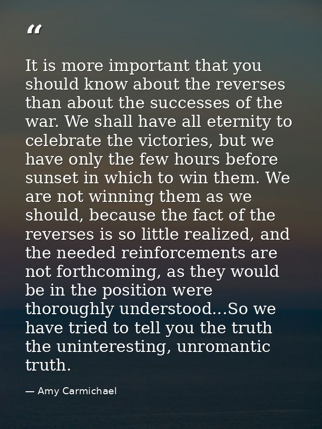 It is more important that you should know about the reverses than about the successes of the war. We shall have all eter — Amy Carmichael