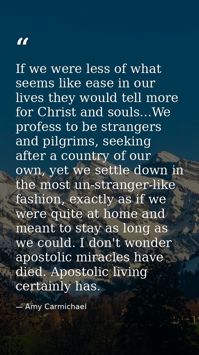 If we were less of what seems like ease in our lives they would tell more for Christ and souls...We profess to be strang — Amy Carmichael