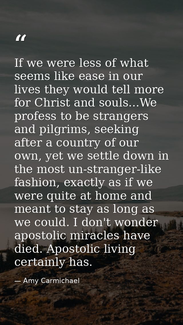 If we were less of what seems like ease in our lives they would tell more for Christ and souls...We profess to be strang — Amy Carmichael