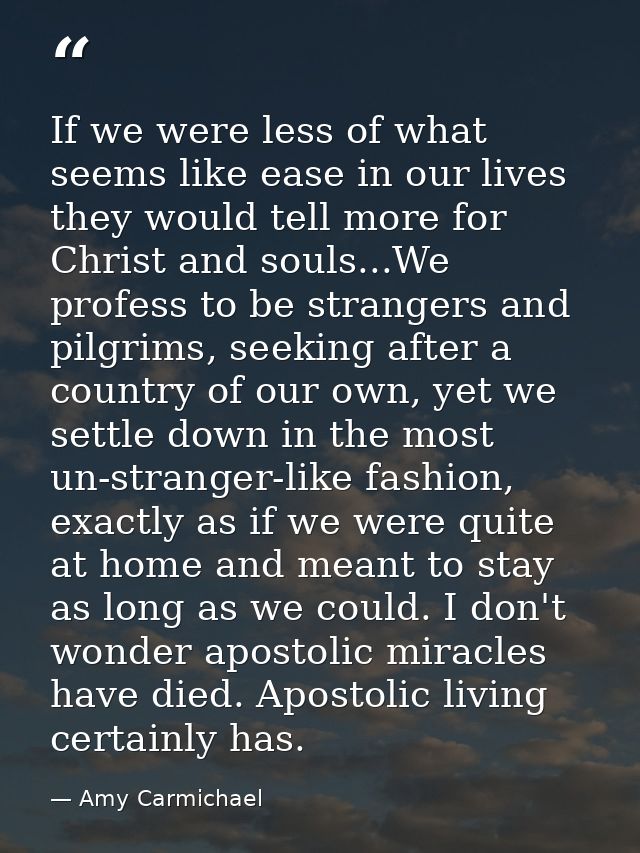 If we were less of what seems like ease in our lives they would tell more for Christ and souls...We profess to be strang — Amy Carmichael