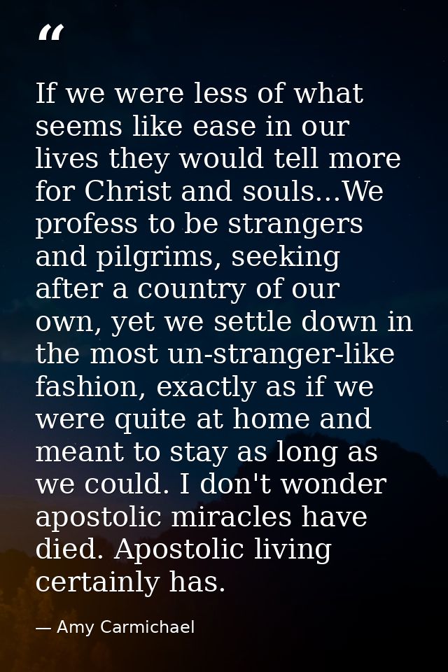 If we were less of what seems like ease in our lives they would tell more for Christ and souls...We profess to be strang — Amy Carmichael