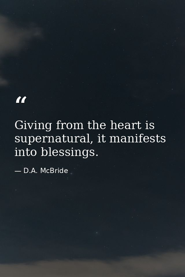 Giving from the heart is supernatural, it manifests into blessings. — D.A. McBride