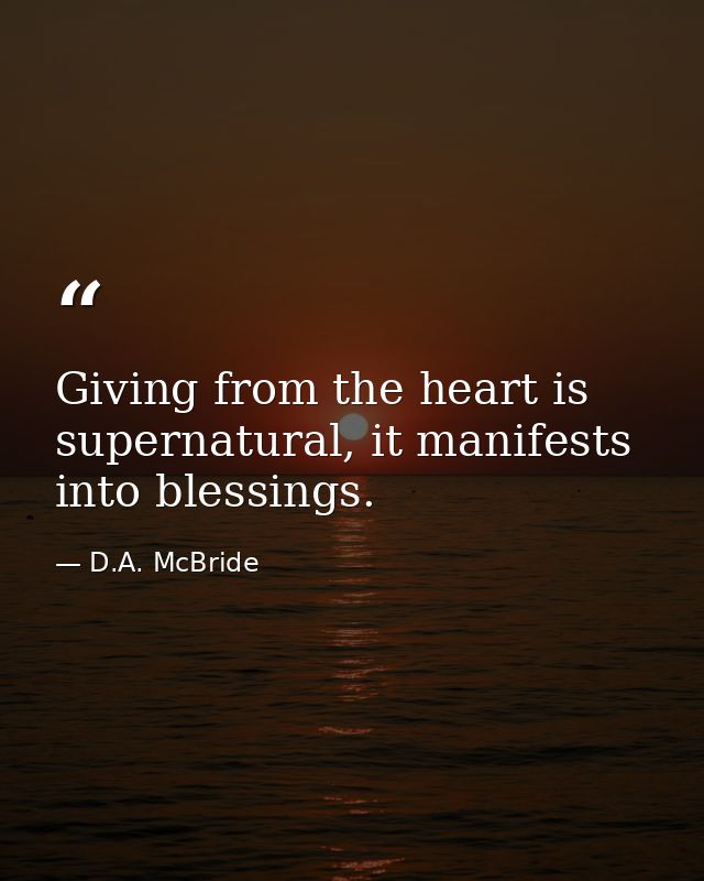 Giving from the heart is supernatural, it manifests into blessings. — D.A. McBride