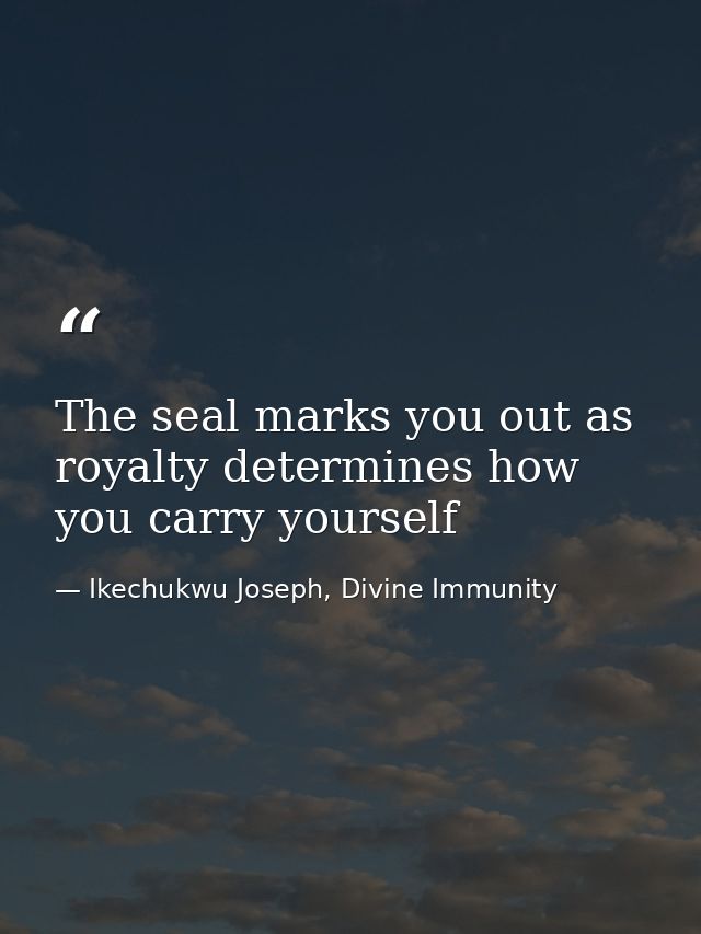 The seal marks you out as royalty determines how you carry yourself — Ikechukwu Joseph, Divine Immunity
