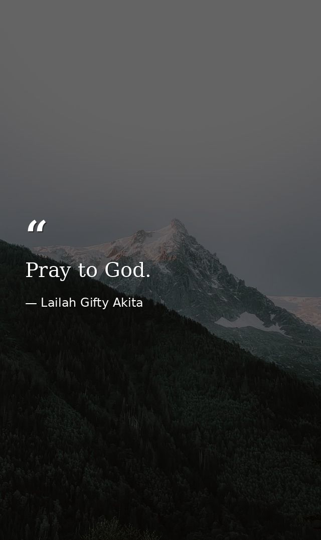 Pray to God. — Lailah Gifty Akita